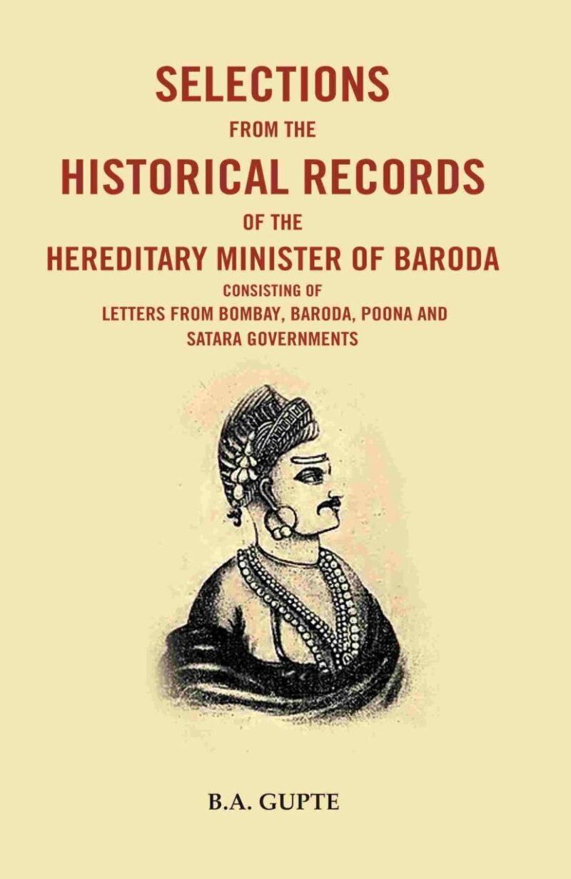 Selections From the Historical Records of the Hereditary Minister of Baroda Consisting of Letters From Bombay