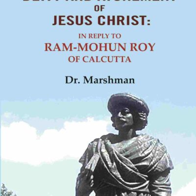 A defence of the deity and atonement of Jesus Christ: In reply to Ram-mohun Roy of Calcutta [Hardcover]