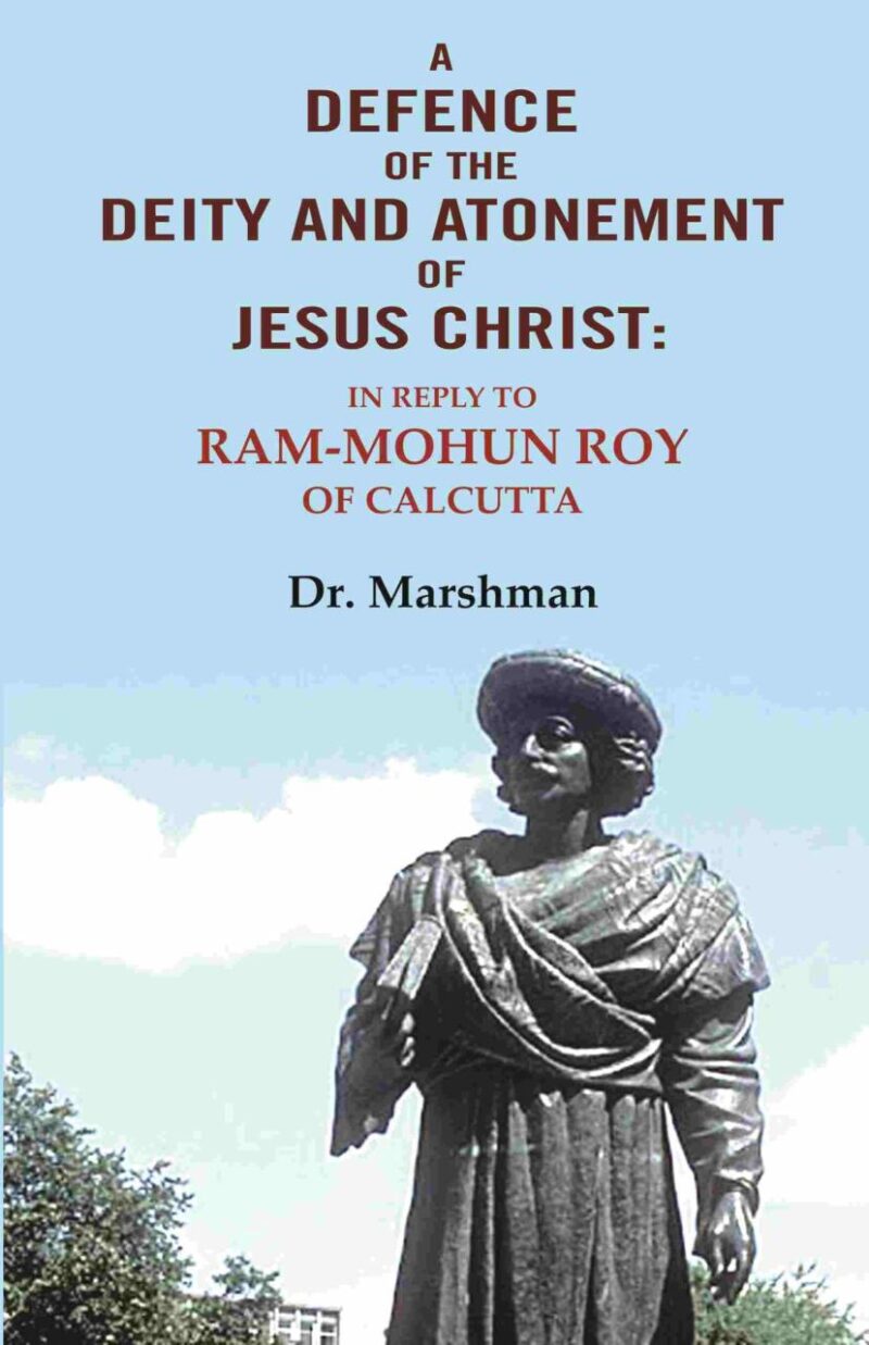 A defence of the deity and atonement of Jesus Christ: In reply to Ram-mohun Roy of Calcutta [Hardcover]
