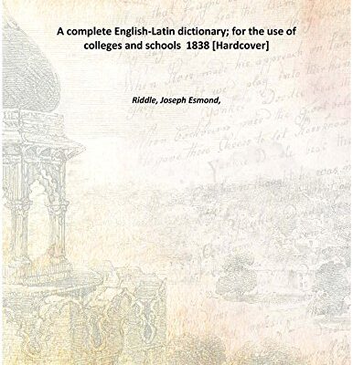 A complete English-Latin dictionary for the use of colleges and schools 1838 [Hardcover]