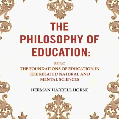 The Philosophy of Education: Being the Foundations of Education in the Related Natural and Mental Sciences
