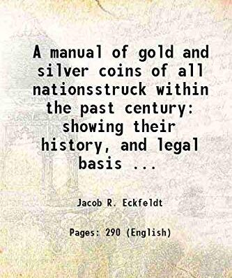 A manual of gold and silver coins of all nationsstruck within the past century showing their history
