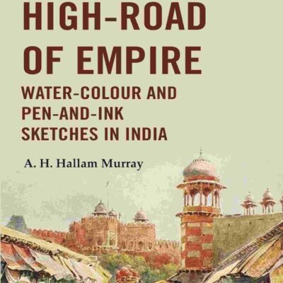 The High-Road of Empire Water-Colour and Pen-and-Ink Sketches in India