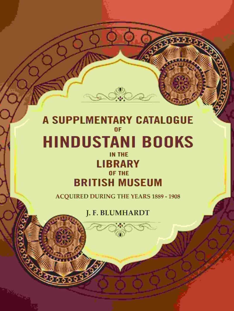 A Supplementary catalogue of Hindustani books in the library of the British Museum: Acquired during the years 1889 - 1908 [Hardcover]