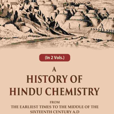 A History of Hindu Chemistry: From the Earliest Times to the Middle of the Sixteenth Century A.D 2nd [Hardcover]