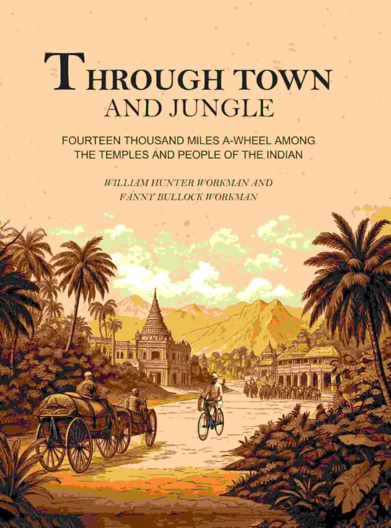 Through Town and Jungle: Fourteen Thousand Miles A-Wheel Among the Temples and People of the Indian Plain