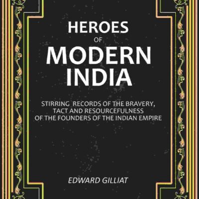 Heroes of Modern India: Stirring Records Of The Bravery