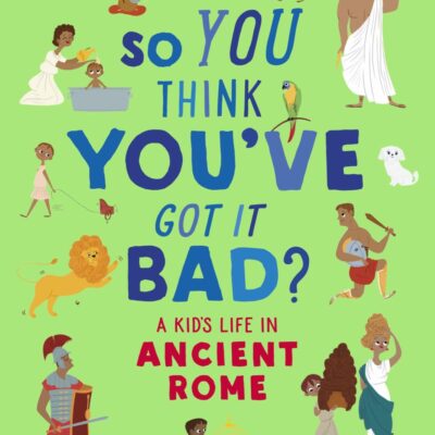 British Museum: So You Think You've Got It Bad? A Kid's Life in Ancient Rome