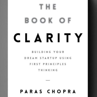The Book of Clarity: Building Your Dream Startup Using First Principles Thinking