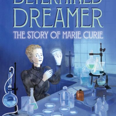 Determined Dreamer: The Story Of Marie Curie