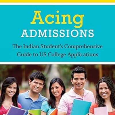 Acing Admissions : The Indian Student’s Comprehensive Guide to US College Applications