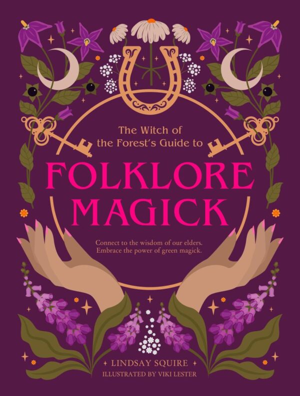 The Witch of the Forest's Guide to Folklore Magick: Connect to the Wisdom of Our Elders. Embrace the Power of Green Magick
