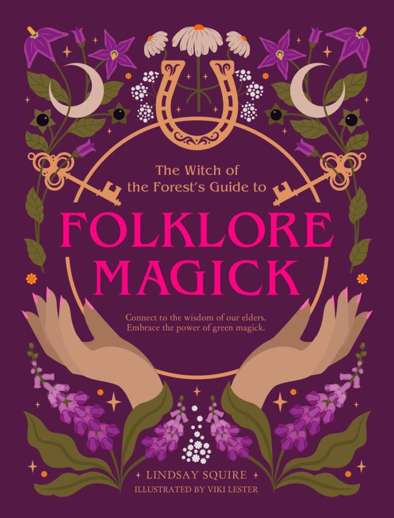 The Witch of the Forest's Guide to Folklore Magick: Connect to the Wisdom of Our Elders. Embrace the Power of Green Magick