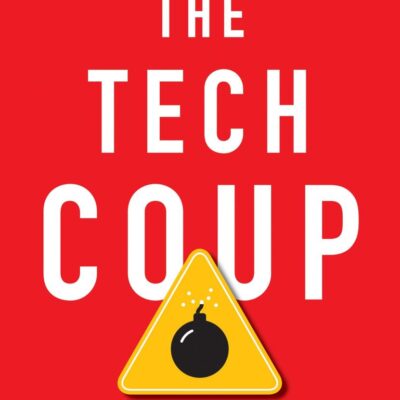 The Tech Coup: How to Save Democracy from Silicon Valley