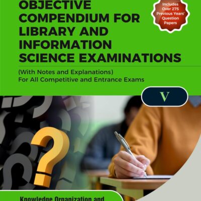 OBJECTIVE COMPENDIUM FOR LIBRARY AND INFORMATION SCIENCE EXAMINATIONS (With Notes and Explanations) For All Competitive and Entrance Exams UNIT-V KNOWLEDGE ORGANIZATION AND INFORMATION RETRIEVAL