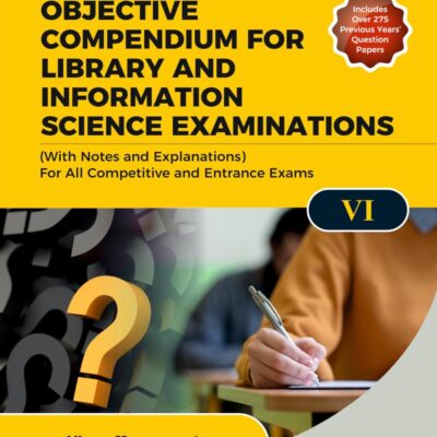 OBJECTIVE COMPENDIUM FOR LIBRARY AND INFORMATION SCIENCE EXAMINATIONS (With Notes and Explanations) For All Competitive and Entrance Exams UNIT-VI LIBRARY MANAGEMENT