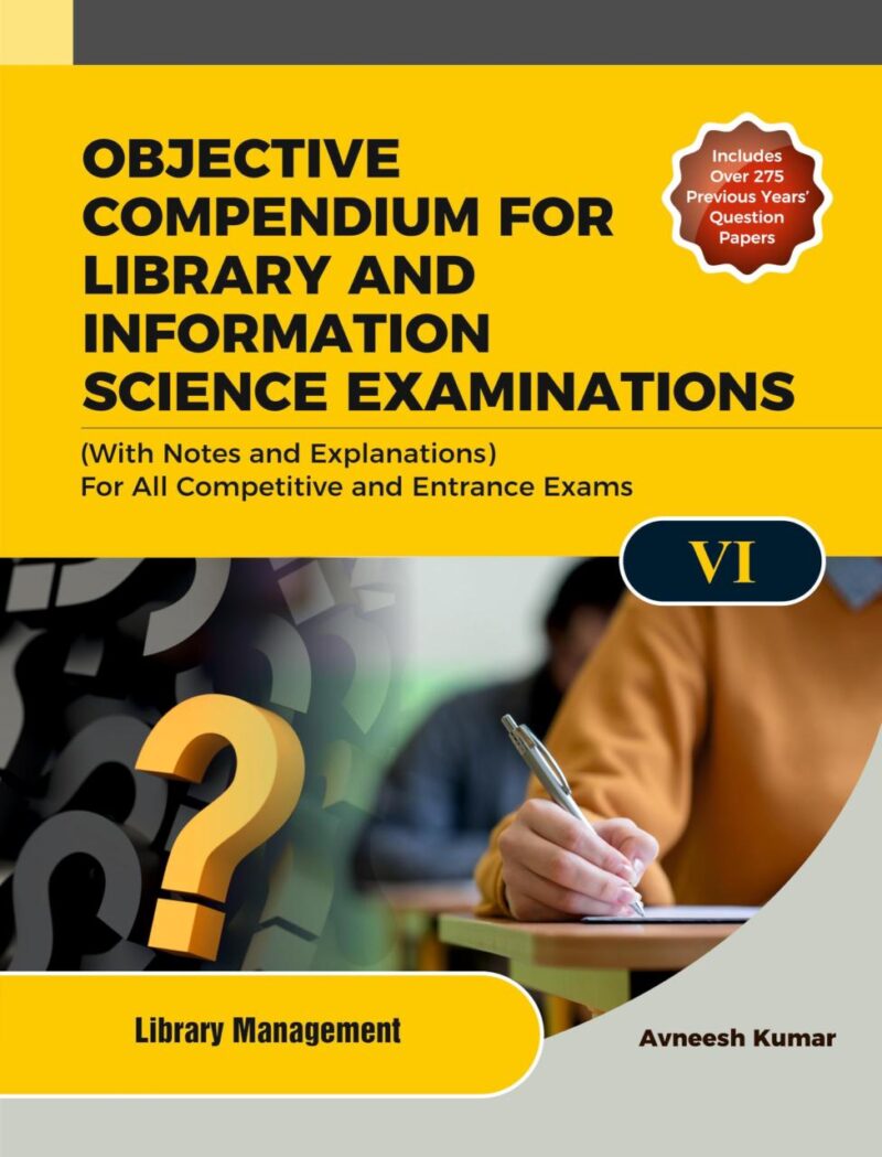 OBJECTIVE COMPENDIUM FOR LIBRARY AND INFORMATION SCIENCE EXAMINATIONS (With Notes and Explanations) For All Competitive and Entrance Exams UNIT-VI LIBRARY MANAGEMENT