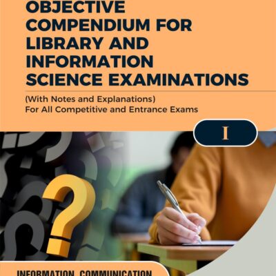 OBJECTIVE COMPENDIUM FOR LIBRARY AND INFORMATION SCIENCE EXAMINATIONS (With Notes and Explanations) For All Competitive and Entrance Exams UNIT-I INFORMATION