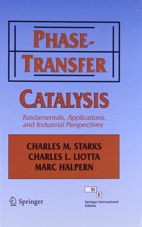 PHASE TRANSFER CATALYSIS: FUNDAMENTALS APPLICATIONS AND INDUSTRIAL PERSPECTIVES