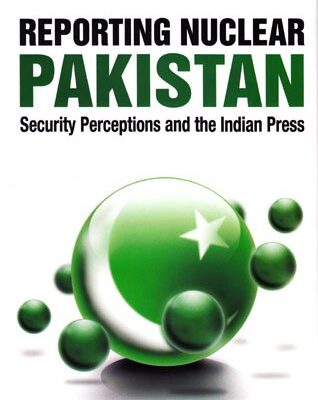 Reporting Nuclear Pakistan: Security Perceptions & the Indian Press