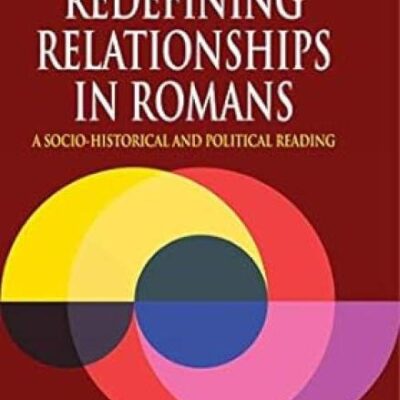 Redefining Relationships in Romans A Socio-Historical and Political Reading