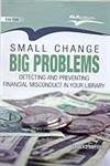Small Change Big Problems: Detecting and Preventing Financial Misconduct in Your Library: Detecting and Preventing Financial Misconduct in Your Library (Reprint)