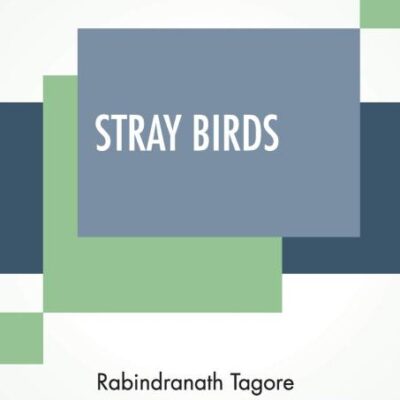 Stray Birds: Translated From Bengali To English By The Author