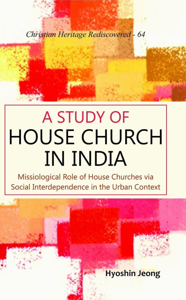 Study of House Church in Indi: Missiological Role of House Churches viSocial Interdependence in the Urban Context