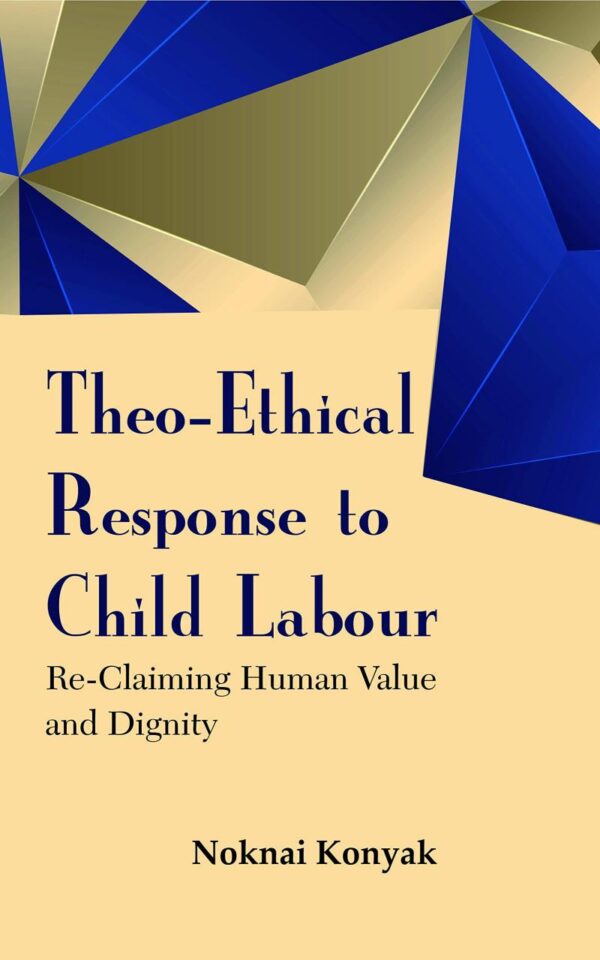 Theo-Ethical Response to Child Labour : Re-Claiming Human Value and Dignity