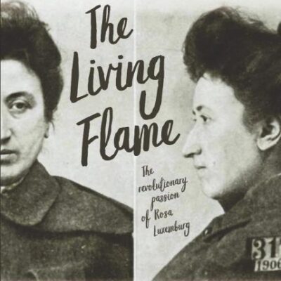 THE LIVING FLAME: The Revolutionary Passion of ROSA LUXEMBURG