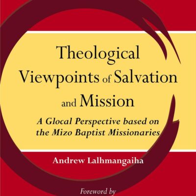 Theological Viewpoints of Salvation and Mission : A Glocal Perspective Based on the Mizo Baptist Missionaries