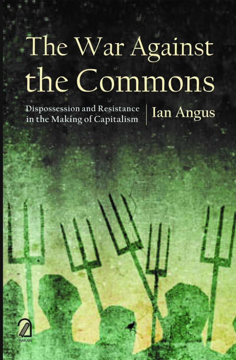 The War Against the Commons: Dispossession and Resistance in the Making of Capitalism