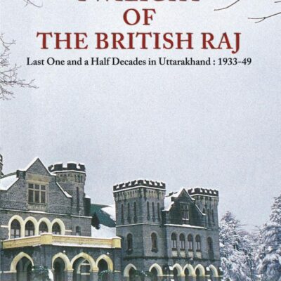 Twilight of The British Raj: Last one and a Half Decades in Uttarakhand : 193349
