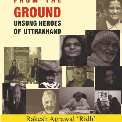 VOICES FROM THE GROUND: Unsung Heros of Uttarakhand