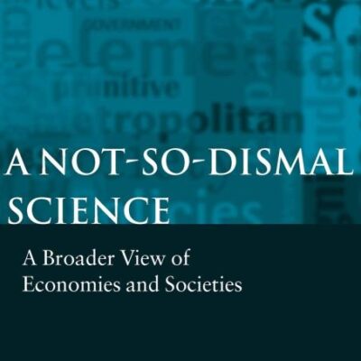 A Not-So-Dismal Science: A Broader View of Economies and Societies