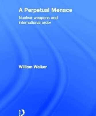 A Perpetual Menace: Nuclear Weapons and International Order