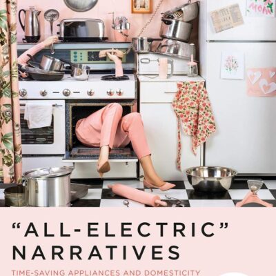 “All-Electric” Narratives: Time-Saving Appliances and Domesticity in American Literature