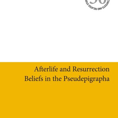 Afterlife and Resurrection Beliefs in the Pseudepigrapha: 30 (Jewish and Christian Texts)