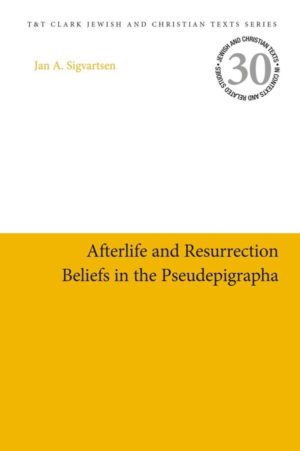 Afterlife and Resurrection Beliefs in the Pseudepigrapha: 30 (Jewish and Christian Texts)