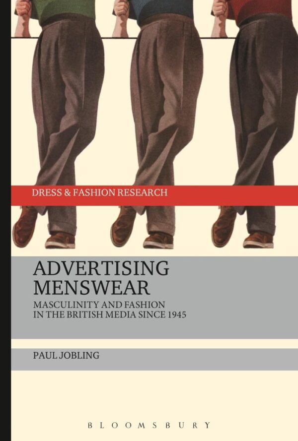 Advertising Menswear: Masculinity and Fashion in the British Media since 1945 (Dress and Fashion Research)