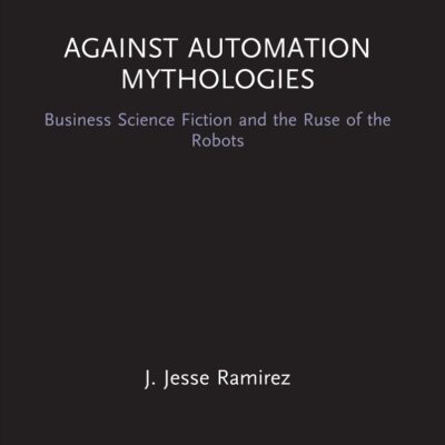 Against Automation Mythologies: Business Science Fiction and the Ruse of the Robots