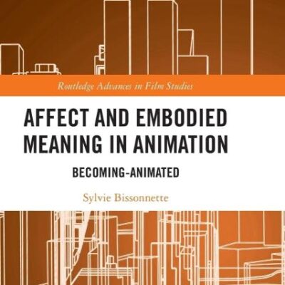Affect and Embodied Meaning in Amination: Becoming- Animated (Routledge Advances in Film Studies)