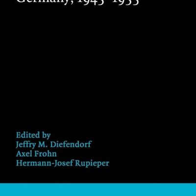 American Policy and the Reconstruction of West Germany 1945-1955 (Publications of the German Historical Institute)
