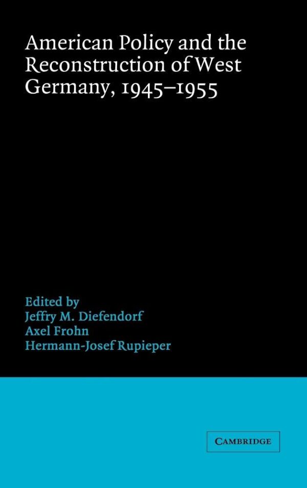 American Policy and the Reconstruction of West Germany 1945-1955 (Publications of the German Historical Institute)