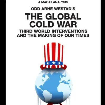 An Analysis Odd Arne Westad's:The Global Cold War: Third World Interventions and the Making of our Times (The Macat Library)