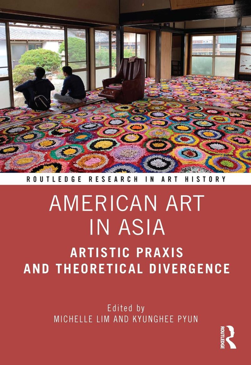 American Art in Asia: Artistic Praxis and Theoretical Divergence (Routledge Research in Art History)