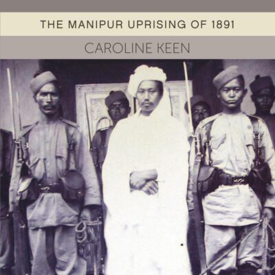 An Imperial Crisis in British India: The Manipur Uprising of 1891
