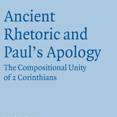 Ancient Rhetoric and Paul`s Apology: The Compositional Unity of 2 Corinthians: 131 (Society for New Testament Studies Monograph Series)
