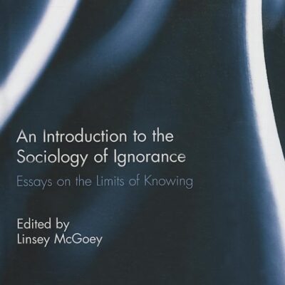 An Introduction to the Sociology of Ignorance: Essays on the Limits of Knowing
