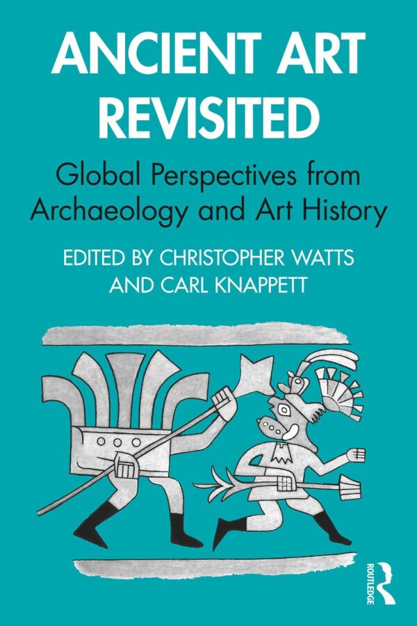 Ancient Art Revisited: Global Perspectives from Archaeology and Art History